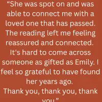 Client testimonial: a mediumship reading that connected the client with a late loved one, leaving them feeling reassured and grateful to have found Emily.