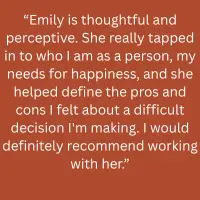 Client testimonial: Emily described as thoughtful and perceptive, helping the client work through the pros and cons of a difficult decision.