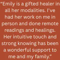 Client testimonial: Emily called a gifted healer across both in-person and remote readings and healings, praised for her intuitive touch supporting the client and their family.